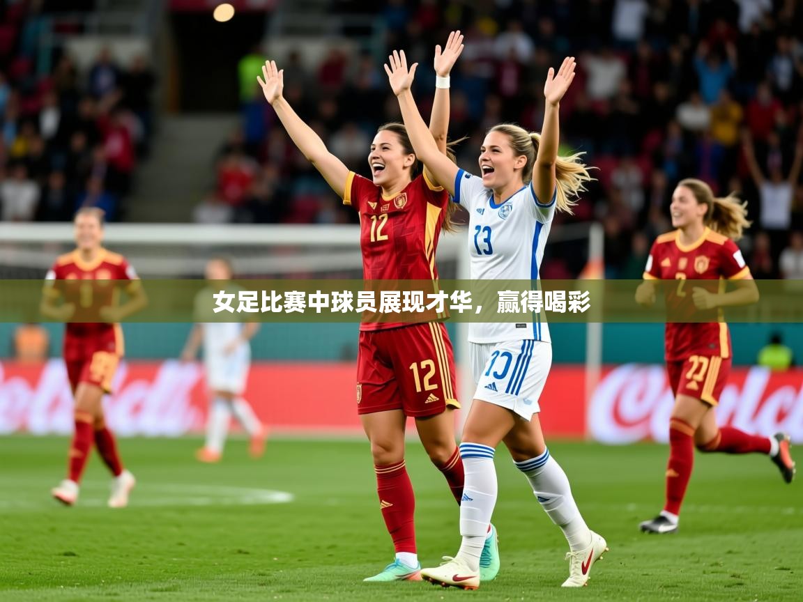 2025爱游戏真人体育娱乐女足比赛中球员展现才华，赢得喝彩  第3张
