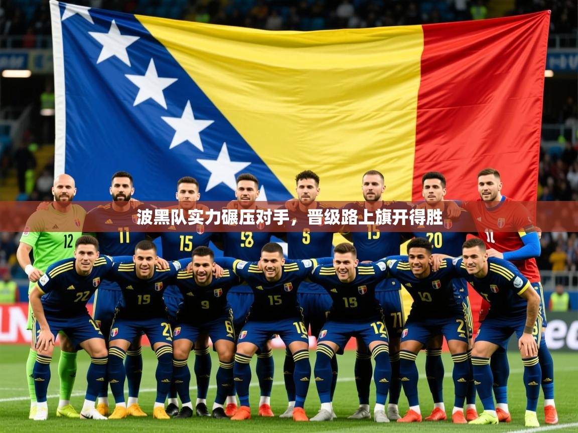 2025爱游戏体育在线波黑队实力碾压对手，晋级路上旗开得胜  第1张