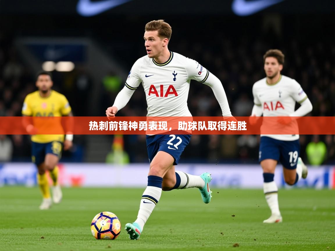 2025爱游戏app热刺前锋神勇表现，助球队取得连胜  第4张
